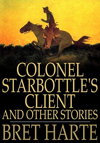 Colonel Starbottle's Client and Other Stories